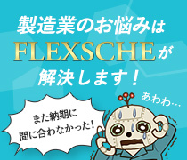 FLEXSCHEが製造業の悩みを直接的に解決します!